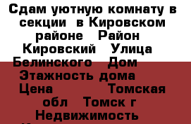 Сдам уютную комнату в секции, в Кировском районе › Район ­ Кировский › Улица ­ Белинского › Дом ­ 62 › Этажность дома ­ 9 › Цена ­ 5 500 - Томская обл., Томск г. Недвижимость » Квартиры аренда   . Томская обл.